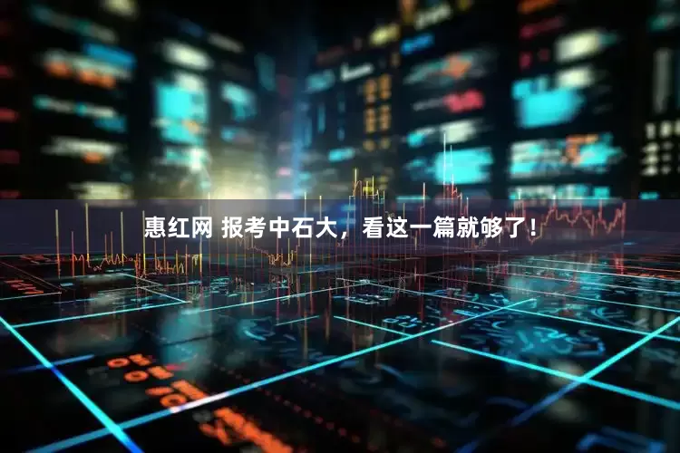 惠红网 报考中石大，看这一篇就够了！