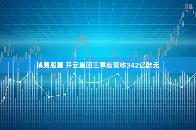 博易股票 开云集团三季度营收342亿欧元